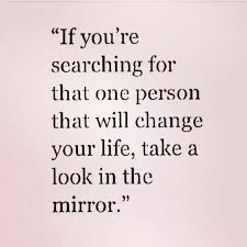 Use these you are amazing quotes and express your feelings and make them feel special. If You Re Searching For That One Person Who Will Change Your Life Take A Look In The Mirror Interesting Quotes Wise Quotes Words