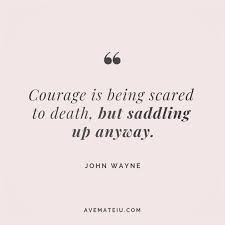 Courage Is Being Scared To Death But Saddling Up Anyway John Wayne Quote 126 Ave Mateiu