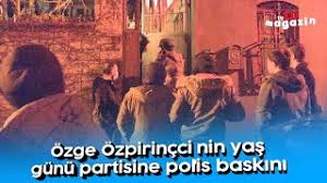 Özge özpirinçci'nin tam yaşı : Ozge Ozpirincci Nin Yas Gunu Partisine Polis Baskini Youtube