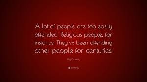 Good quote by stephen fry. Billy Connolly Quote A Lot Of People Are Too Easily Offended Religious People For Instance They Ve Been Offending Other People For Centuri