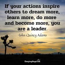 If Your Actions Inspire Others To Dream More Learn More Do More And Become More You Are A Leader J Leader Quotes Inspire Others Quotes Maya Angelou Quotes