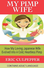 My Pimp Wife: How My Loving Japanese Wife Evolved Into A Cold, Heartless  Pimp: Culpepper, Eric: 9781533127402: Amazon.com: Books