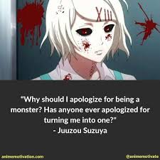 Why should i apologize for the monster i've become? 31 Dark Anime Quotes From Tokyo Ghoul That Go Deep