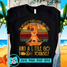 1 Design 12 Versions Animals I M Mostly Peace Love And Light And A Little Go Fuck Yourself Svg Meditation Svg Yoga Svg Buy T Shirt Designs