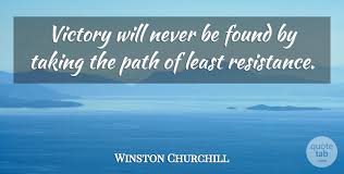 Daily wisdom brought to you by forbes. Winston Churchill Victory Will Never Be Found By Taking The Path Of Least Quotetab