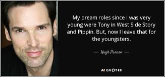 East side story, set in the. Hugh Panaro Quote My Dream Roles Since I Was Very Young Were Tony