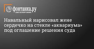 Идею нам подсказал алексей навальный, когда показал юлии сердечко в зале суда. Alekseya Navalnyj 2 Fevralya 2021 Goda Narisoval Zhene Serdechko Na Stekle Akvariuma Obshestvo Novosti Sankt Peterburga Fontanka Ru