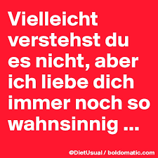 Ду бист ди либе майнес лебене. Vielleicht Verstehst Du Es Nicht Aber Ich Liebe Dich Immer Noch So Wahnsinnig Post By Dietusual On Boldomatic