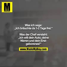 Was Ich Sage Ich Brauchte Da 1 2 Tage Frei Br Br Was Der Chef Versteht Ich Will Dein Auto Deine Witzige Spruche Urkomische Zitate Lustige Spruche