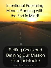 Becoming a parent enters you into a completely new and sometimes overwhelming world. Intentional Parenting Mission And Long Term Goals Heather Haupt
