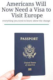 Americans Will Now Need A Visa To Visit Europe October Acres Travel Advice British Travel Visit Europe