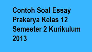Contoh Soal Essay Prakarya Kelas 12 Semester 2 Kurikulum 2013 Edisi Revisi Dan Jawaban Tekape Id