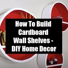 The instruction are easy enough to follow so you can start recycling your cardboard boxes in no time. How To Build Cardboard Wall Shelves Diy Home Decor