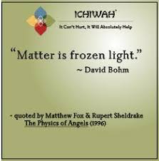 Matter Is Frozen Light David Bohm Quoted In The Physics Of Angels Matthew Fox Rupert Sheldrake 1996 David Bohm Rupert Sheldrake Quotes