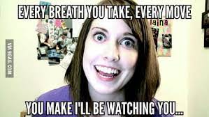 Every Breath You Take Every Move You Make Every Bond You Break Every Step You Take I Ll Be Watching You 9gag