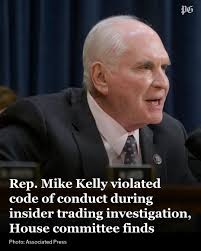 U.S. Rep. Mike Kelly violated congressional ethics rules and refused to  fully cooperate with an investigation into insider trading by him and his  wife, the House Ethics Committee said in a report