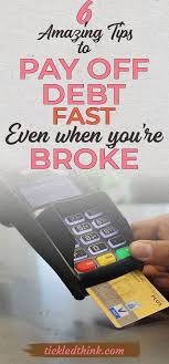 6 Amazing Tips To Pay Off Debt Fast Even When You Re Broke Debt Payoff Budgeting Finances Budget Planning