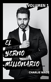 El yerno millonario charlie wade leer gratis / conchi. Amazon Com El Increible Yerno Millonario Volumen 1 Una Novela Atrapante Capitulo1 Al 3015 Spanish Edition Ebook Velazquez Miguel Kindle Store