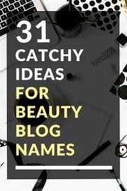 31 Catchy Ideas For Beauty Blog Names Blog Names Beauty Blog Name Ideas Beauty Name Ideas