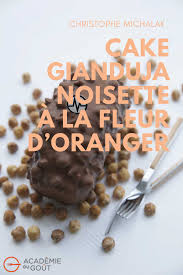 Cake Gianduja Noisette A La Fleur D Oranger Par Christophe Michalak Recette Noisette Cake Glacage Chocolat