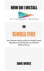 So you have an amazon kindle fire and wish to install the google chrome web browser on it? How Do I Install Google Play On Kindle Fire The Ultimate Guide On How To Install Google Play Store On Kindle Fire In 5 Minutes Without Stress Bruce Dave 9781721225729 Amazon Com Books