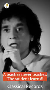 A teacher never teaches,, The student learns…, -Ustad Zakir Hussain,  Goldenwords by Tabla King Padmavibhushan Ustad Zakir Hussain Sahab