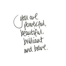 You Are Powerful Beautiful Brilliant And Brave Empowerment Quotes Encouragement Quotes Positive Quotes