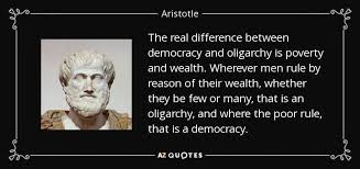 The Real Difference Between Democracy And Oligarchy Is Poverty And Wealth Wherever Men Rule By Reason Of Their Wealth Wheth Aristotle Quotes Aristotle Quotes