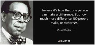 I Believe It S True That One Person Can Make A Difference But How Much More Difference 100 People Make Or Rather 99 Robert H Quotes That One Person Robert