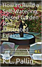 We did not find results for: How To Build A Self Watering Raised Garden Bed Illustrated Edition Quickly And Easily Grow Delicious Fruit And Nutritious Vegetables In A Closed Organic Garden System Culinarycress Book 1 Kindle Edition