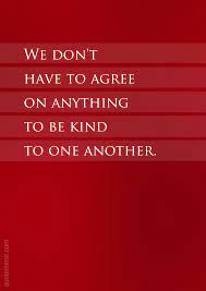 We don't have to agree on anything to be kind to one another quote. Index Of S We Dont Have To Agree Inspirational Quotes Quote Mirror