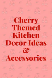 Jun 18, 2021 · once you've chosen a theme, accessorizing the event with coordinating decor is a must. Cherry Kitchen Decor Ides Cherry Kitchen Decor Accessories