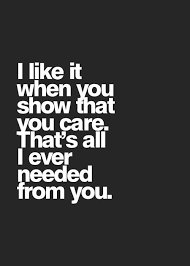 I Like It When You Show That You Care That S All I Ever Needed Form You Inspirational Quotes Pictures Inspirational Quotes Relatable Quotes