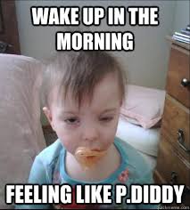 Wake Up In The Morning Feeling Like P Diddy Gif Wake Up In The Morning Feeling Like P Diddy Party Toddler Quickmeme