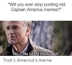 Will You Ever Stop Posting Old Captain America Memes No No Idont Thinki Will That S America S Meme America Meme On Me Me