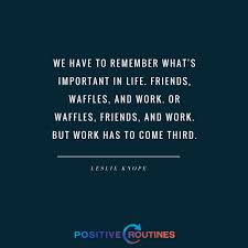 One person's annoying is another's inspiring and heroic.. Leslie Knope Quote Waffles Friends Work Positive Routines