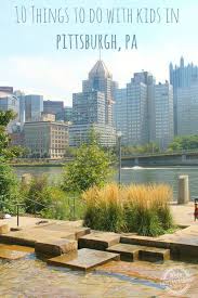 10 Things To Do With Kids In Pittsburgh Pa Featured On Kids Activities Blog Visit Pittsburgh Vacation Destinations Pittsburgh