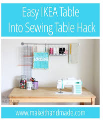 Make It Handmade Easy Diy Ikea Sewing Table Hack Sewing Room Organization Sewing Table Sewing Rooms