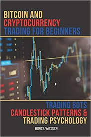 Vulnerable to hacks and cybercrime. Bitcoin And Cryptocurrency Trading For Beginners Trading Bots Candlestick Patterns And Trading Psychology Amazon Co Uk Weiser Boris Weiser Boris 9798584415235 Books
