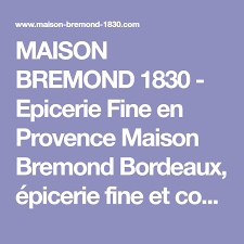 Maison Bremond 1830 Epicerie Fine En Provence Maison Bremond Bordeaux Epicerie Fine Et Confiserie Regroupement De Petits Pr Ligne Maison Epicerie Bordeaux