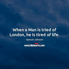 When A Man Is Tried Of London He Is Tired Of Life Idlehearts