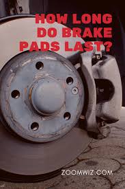 It may be time for new brakes. How Long Do Brake Pads Last Zoomwiz Brake Pads Car Guide Car Accessories