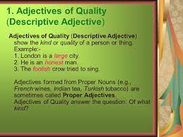 Adjectives which show the quality of a person or a thing are adjectives of quality. Class V English English By Prem Kaur What Is An Adjective An Adjective Is A Word That Tells Us More About A Noun Or A Pronoun An Adjective Describes Ppt Download