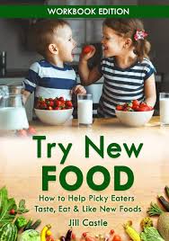 Your picky eaters deserve your help! Amazon Com Try New Food How To Help Picky Eaters Taste Eat Like New Foods 9781732591813 Castle Jill Books