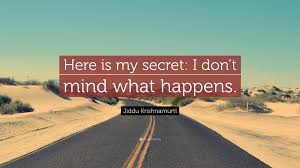 The secret to money is a personal development program of daily activities, featuring 6 powerful practices that will help you develop a wealth mindset: Jiddu Krishnamurti Quote Here Is My Secret I Don T Mind What Happens