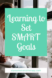 Learning To Set Smart Goals Nyc Therapist Smart Goals Smart Method Smart Goal Setting