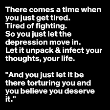 There Comes A Time When You Just Get Tired Tired Of Fighting So You Just Let