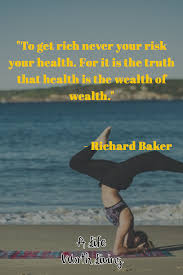 To Get Rich Never Your Risk Your Health For It Is The Truth That Health Is The Wealth Of Wealth Health Fitness Quotes How To Get Rich All Quotes