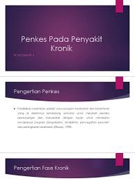 Penyakit ginjal kronik (pgk) merupakan masalah kesehatan pada anak yang cukup serius dengan prevalens yang semakin meningkat dari tahun ke tahun dan mortalitas yang meningkat. Penkes Pada Penyakit Kronik