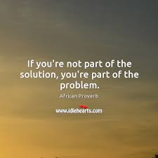 If You Re Not Part Of The Solution You Re Part Of The Problem Idlehearts